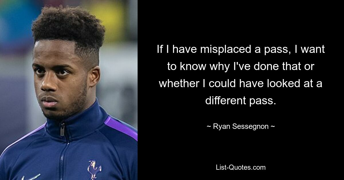 If I have misplaced a pass, I want to know why I've done that or whether I could have looked at a different pass. — © Ryan Sessegnon