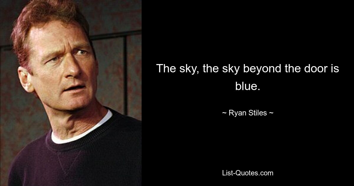 The sky, the sky beyond the door is blue. — © Ryan Stiles