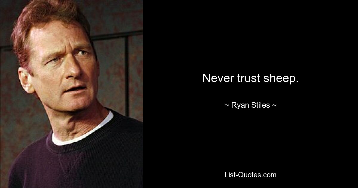 Never trust sheep. — © Ryan Stiles