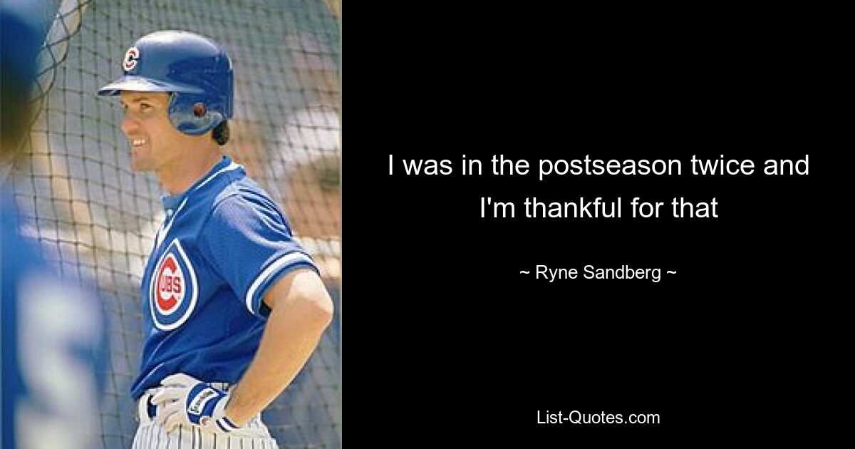 I was in the postseason twice and I'm thankful for that — © Ryne Sandberg