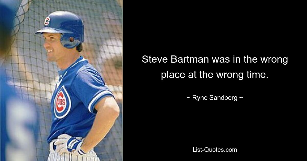 Steve Bartman was in the wrong place at the wrong time. — © Ryne Sandberg