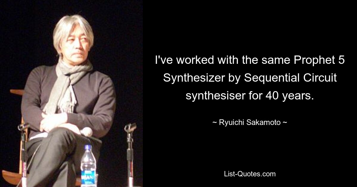 I've worked with the same Prophet 5 Synthesizer by Sequential Circuit synthesiser for 40 years. — © Ryuichi Sakamoto