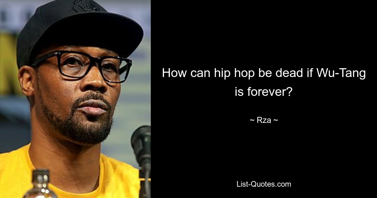 How can hip hop be dead if Wu-Tang is forever? — © Rza