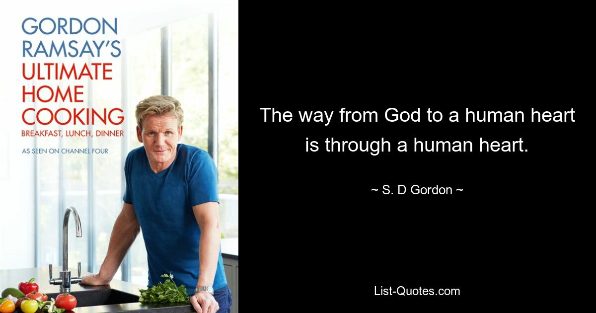 The way from God to a human heart is through a human heart. — © S. D Gordon