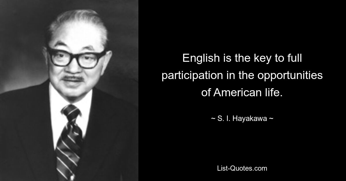 Английский является ключом к полному участию в возможностях американской жизни. — © С. И. Хаякава 