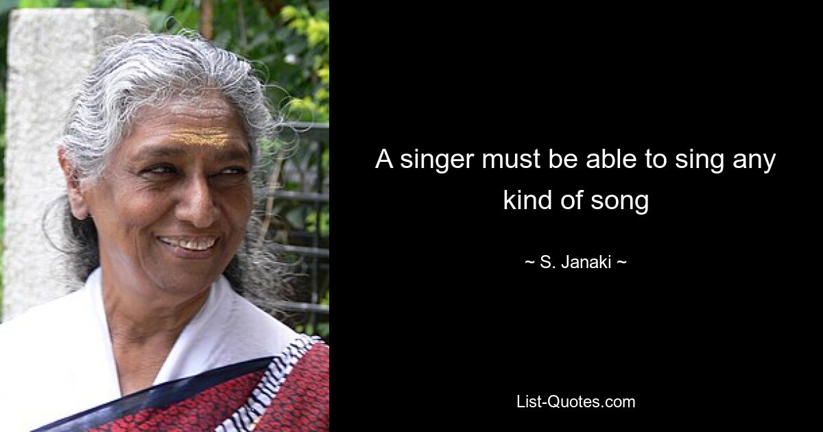 A singer must be able to sing any kind of song — © S. Janaki