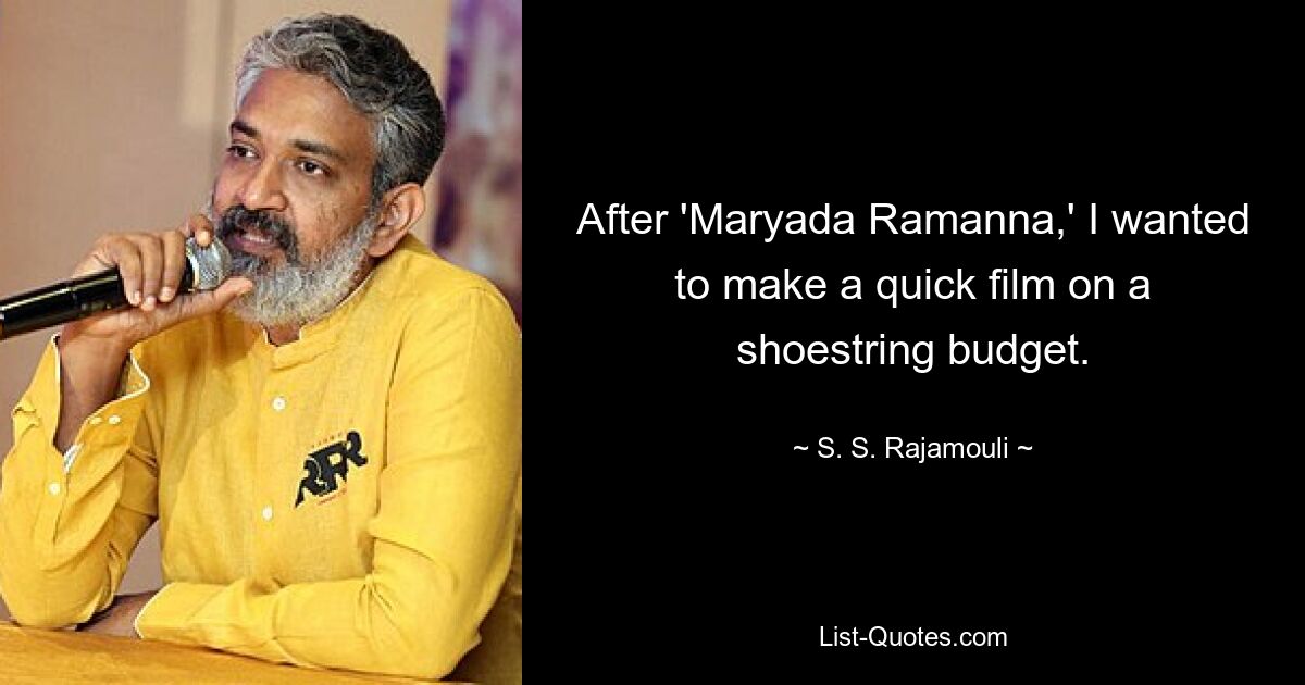 After 'Maryada Ramanna,' I wanted to make a quick film on a shoestring budget. — © S. S. Rajamouli