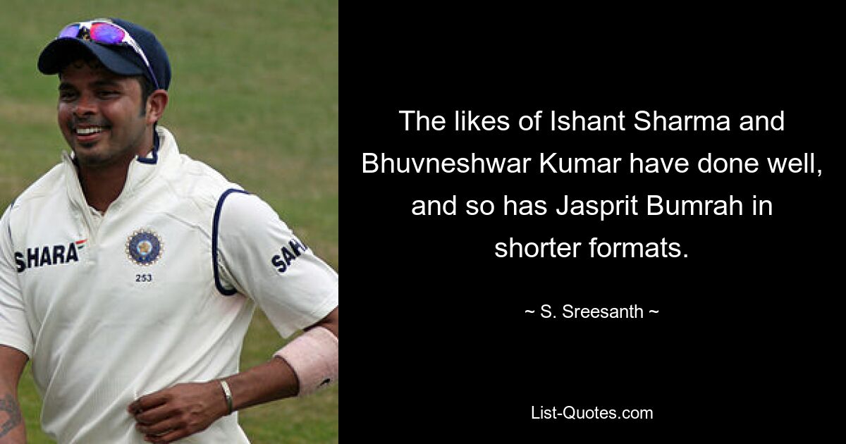 The likes of Ishant Sharma and Bhuvneshwar Kumar have done well, and so has Jasprit Bumrah in shorter formats. — © S. Sreesanth