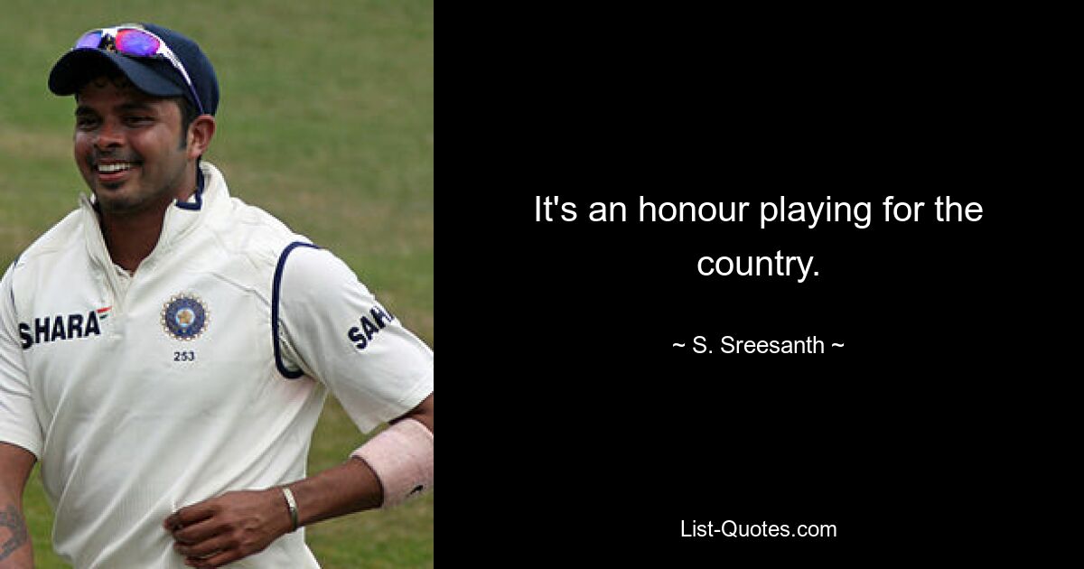 It's an honour playing for the country. — © S. Sreesanth