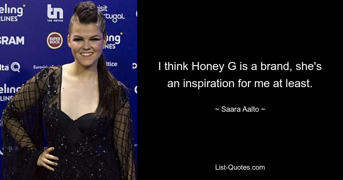 I think Honey G is a brand, she's an inspiration for me at least. — © Saara Aalto