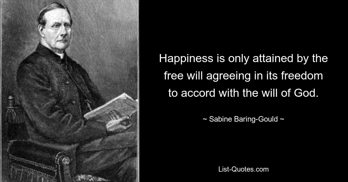 Счастье достигается только свободной волей, соглашающейся в своей свободе соответствовать воле Бога. — © Сабина Бэринг-Гулд