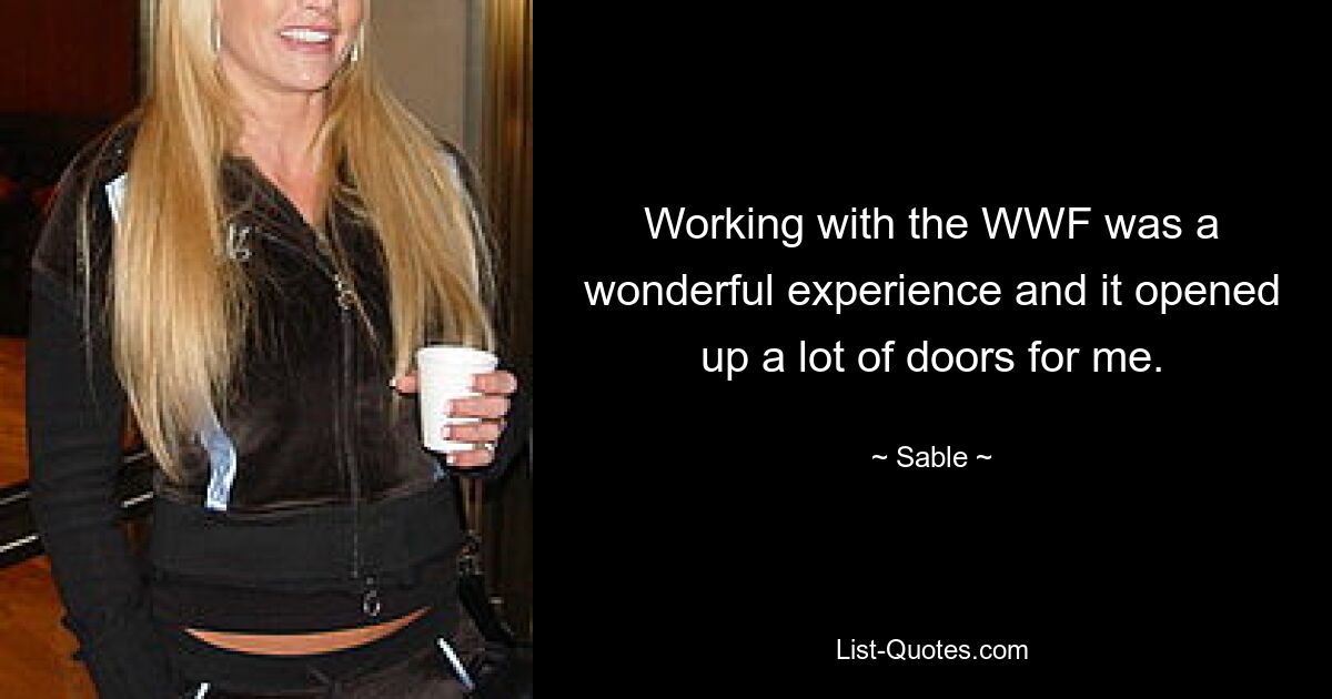 Working with the WWF was a wonderful experience and it opened up a lot of doors for me. — © Sable