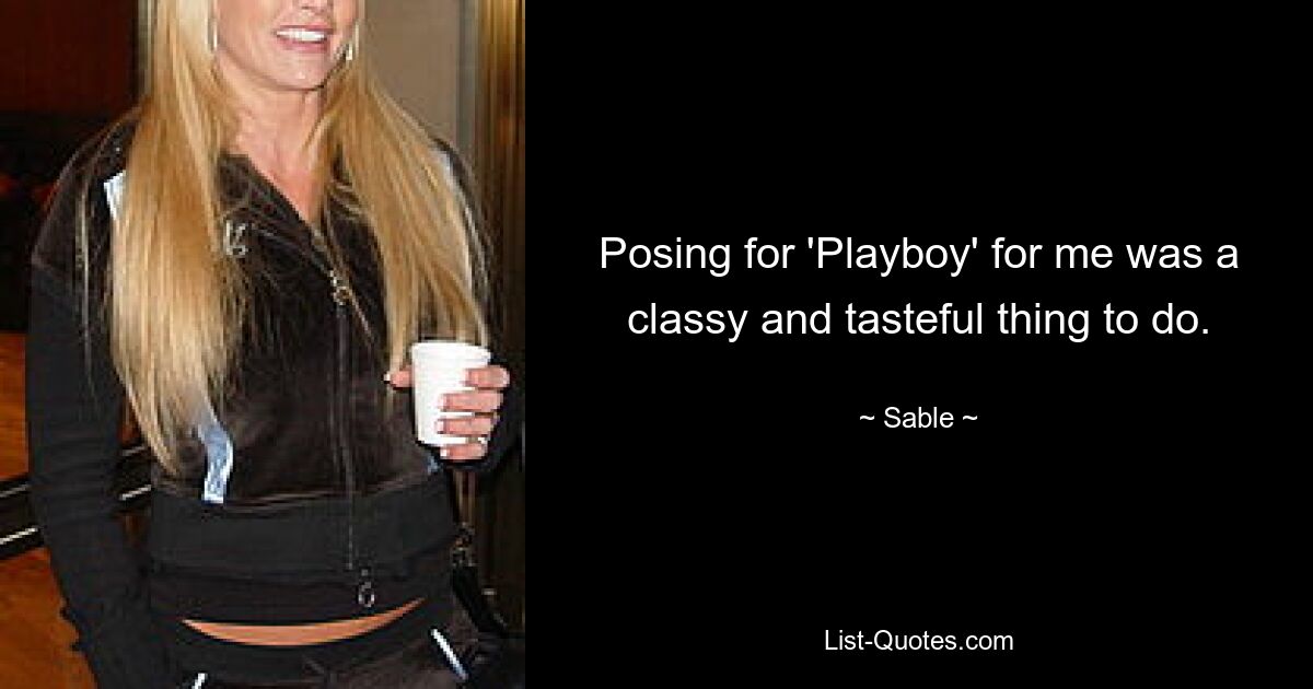 Posing for 'Playboy' for me was a classy and tasteful thing to do. — © Sable