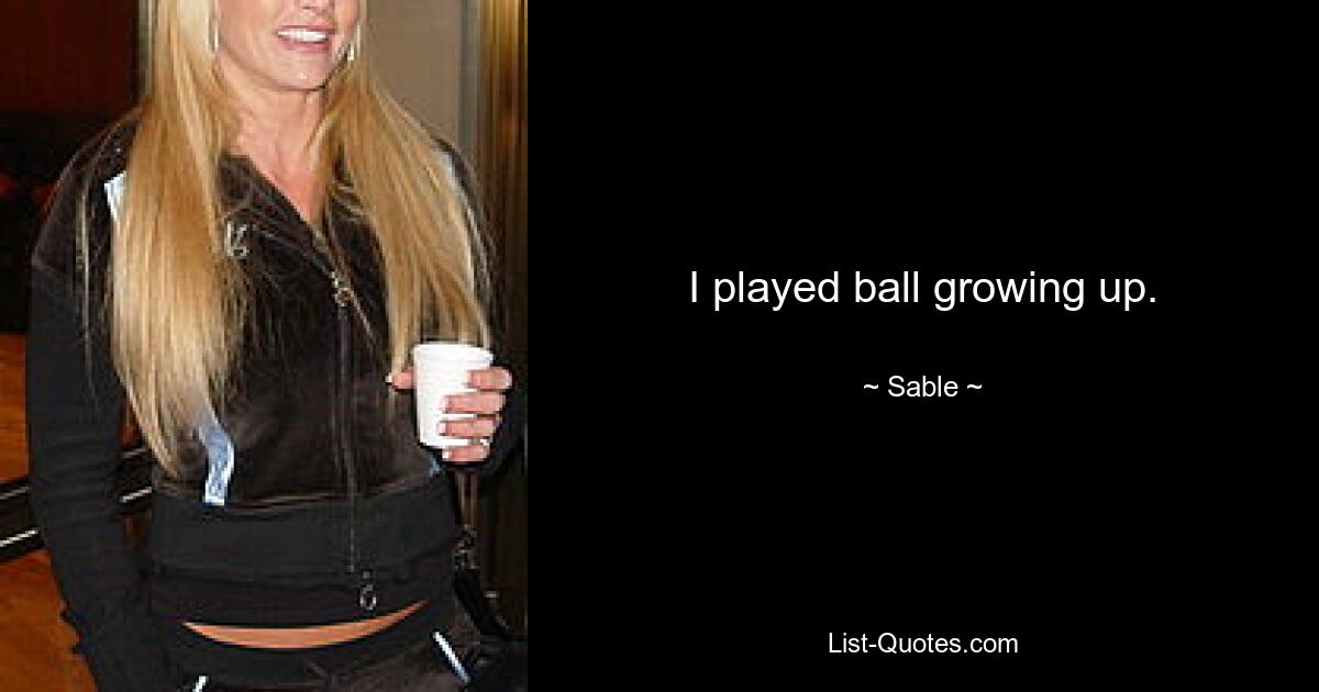 I played ball growing up. — © Sable