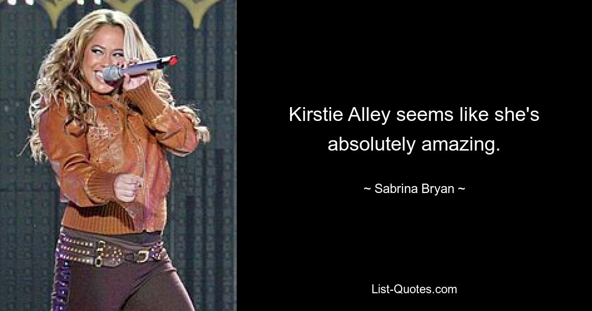 Kirstie Alley seems like she's absolutely amazing. — © Sabrina Bryan