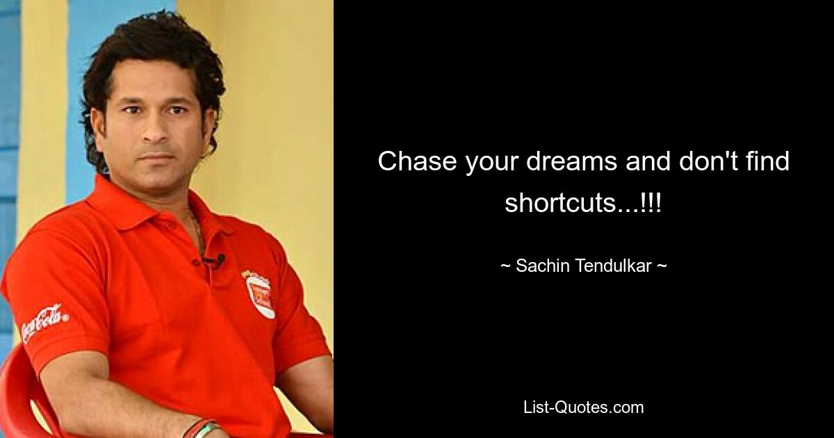 Chase your dreams and don't find shortcuts...!!! — © Sachin Tendulkar