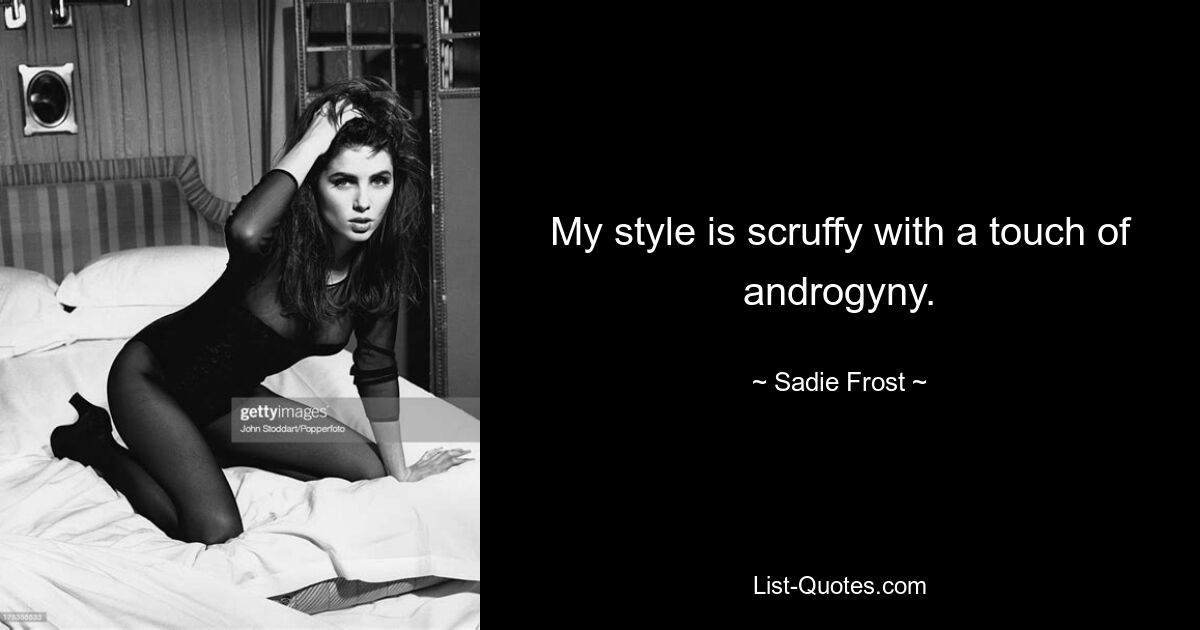 My style is scruffy with a touch of androgyny. — © Sadie Frost