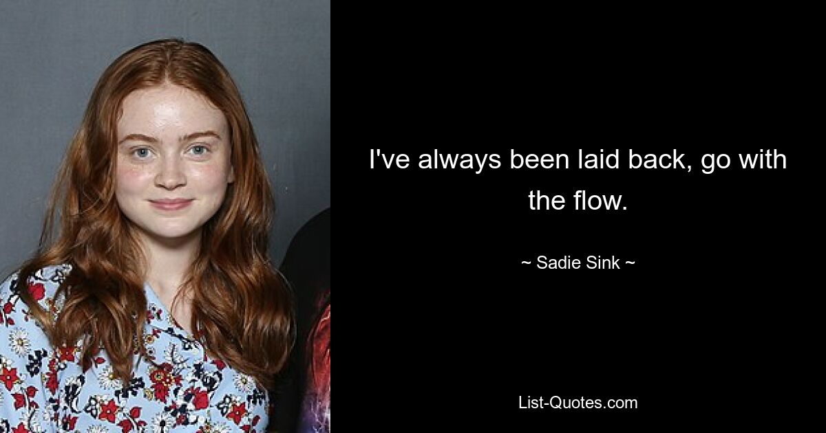 I've always been laid back, go with the flow. — © Sadie Sink