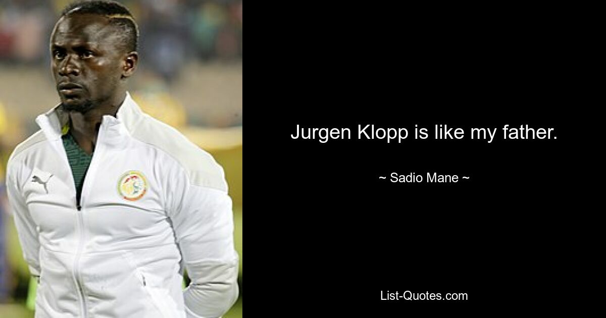 Jurgen Klopp is like my father. — © Sadio Mane