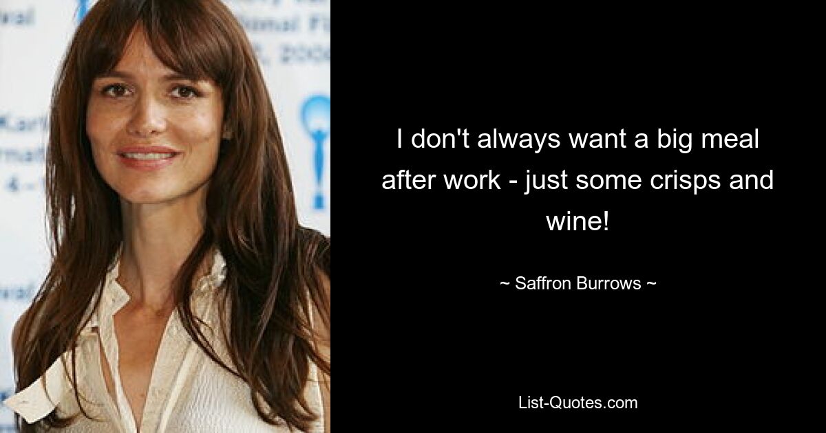 I don't always want a big meal after work - just some crisps and wine! — © Saffron Burrows