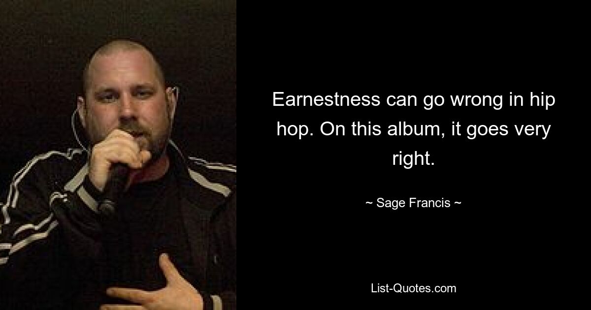 Earnestness can go wrong in hip hop. On this album, it goes very right. — © Sage Francis