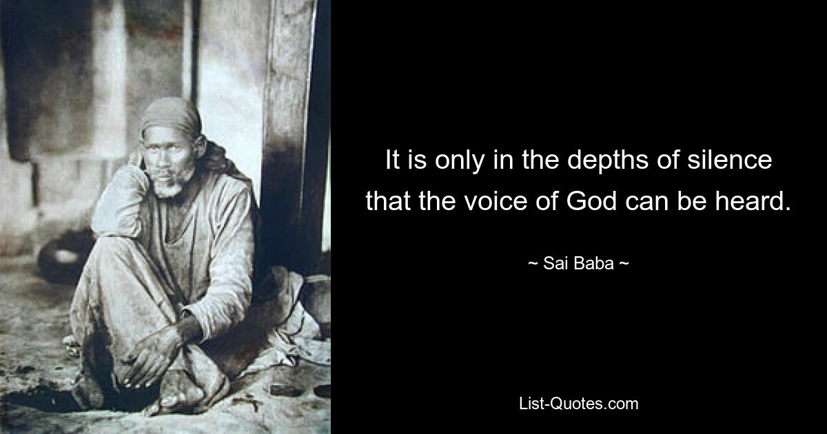 It is only in the depths of silence that the voice of God can be heard. — © Sai Baba