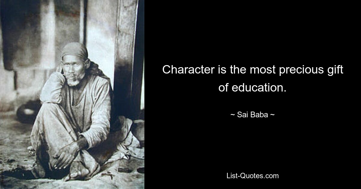 Character is the most precious gift of education. — © Sai Baba