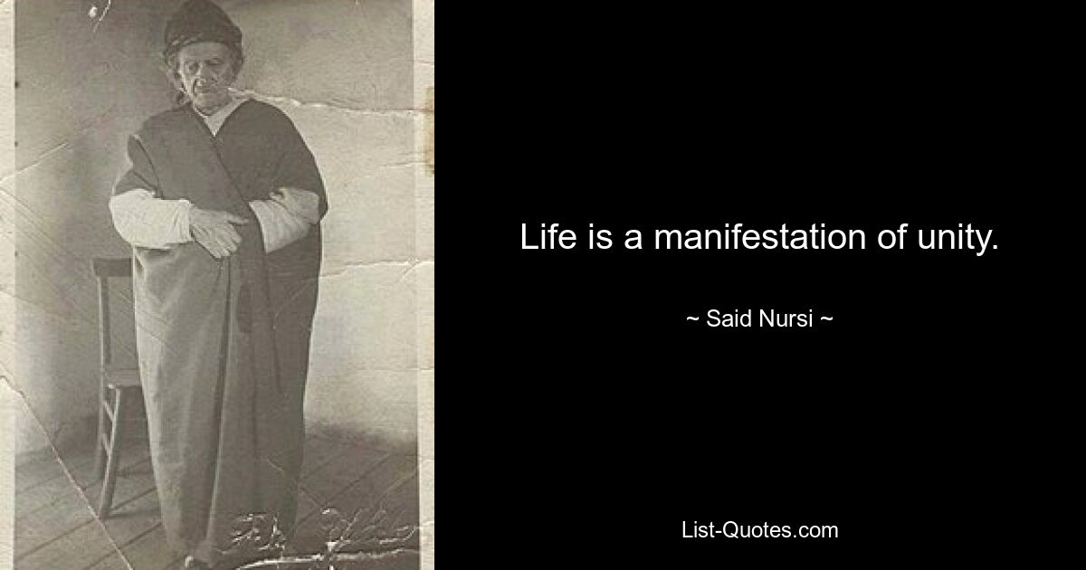 Life is a manifestation of unity. — © Said Nursi