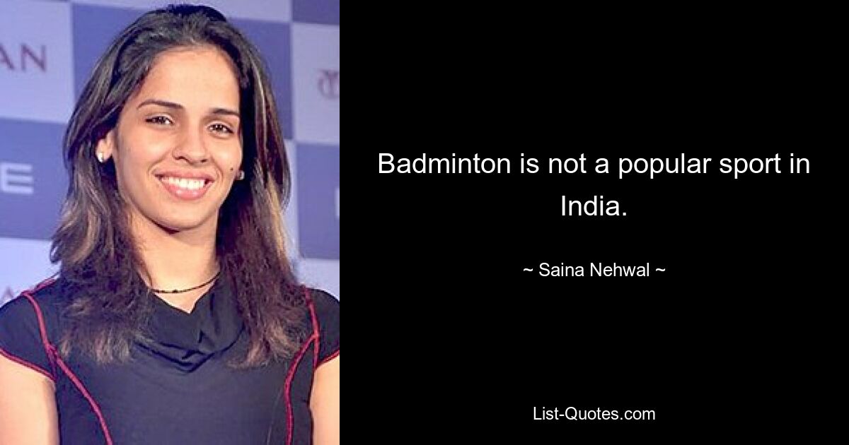 Badminton is not a popular sport in India. — © Saina Nehwal