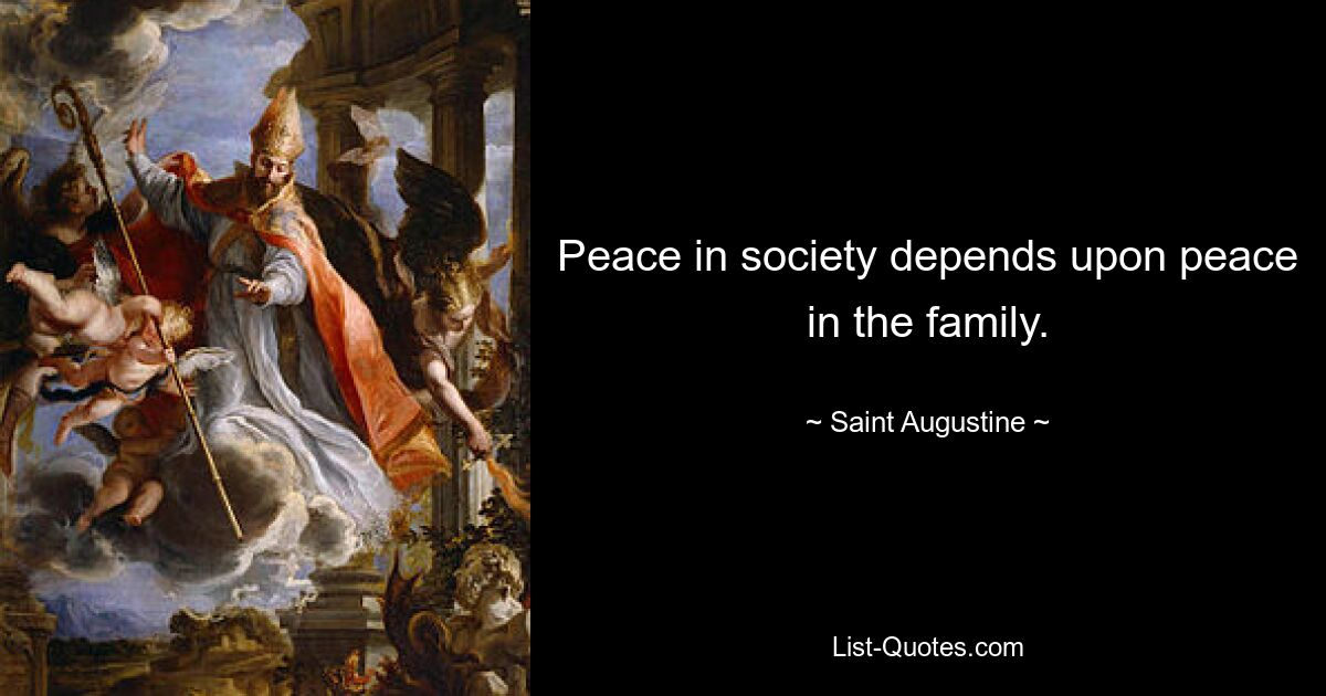 Peace in society depends upon peace in the family. — © Saint Augustine