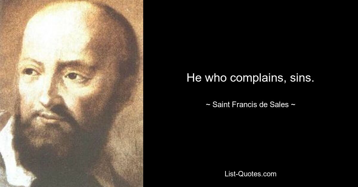 He who complains, sins. — © Saint Francis de Sales