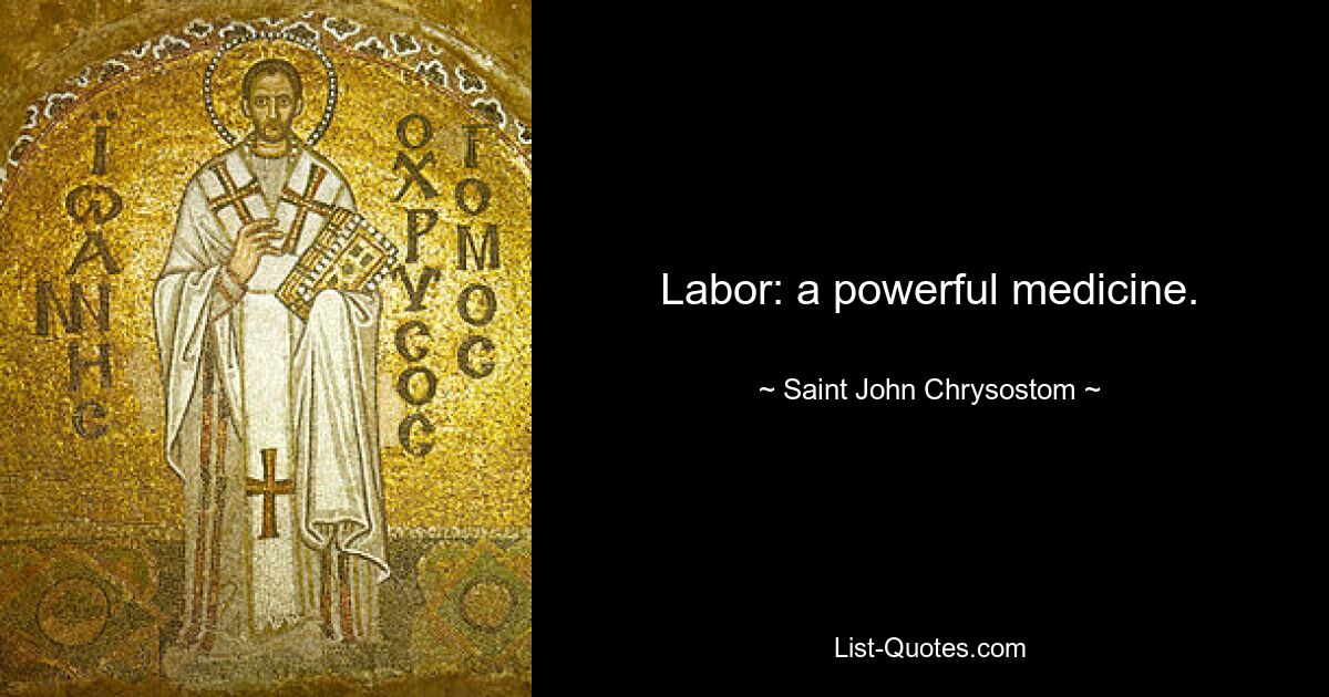 Labor: a powerful medicine. — © Saint John Chrysostom