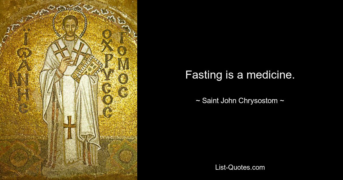 Fasting is a medicine. — © Saint John Chrysostom