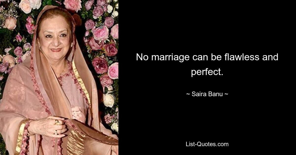 No marriage can be flawless and perfect. — © Saira Banu