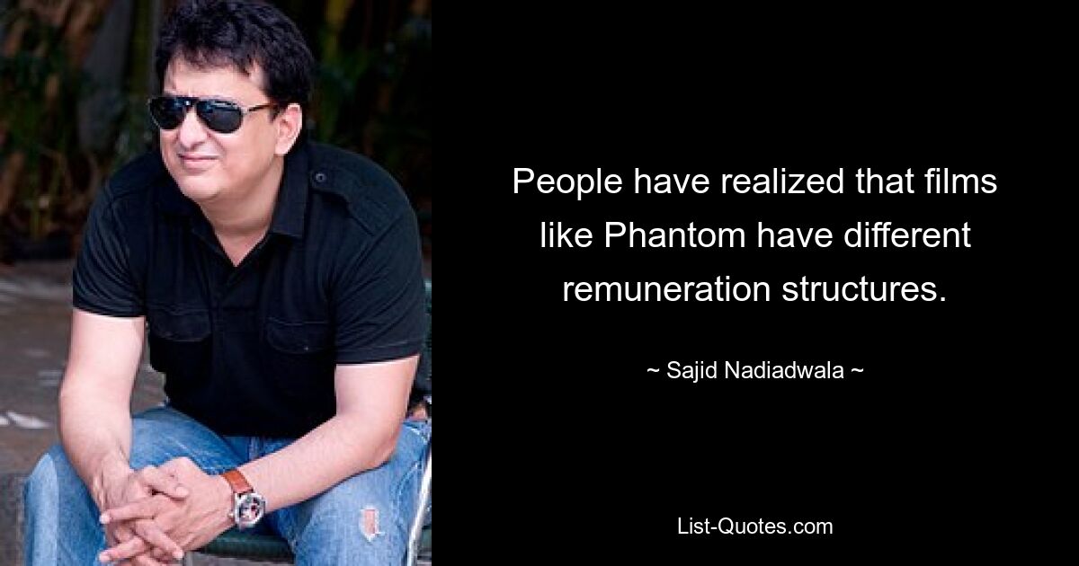 People have realized that films like Phantom have different remuneration structures. — © Sajid Nadiadwala