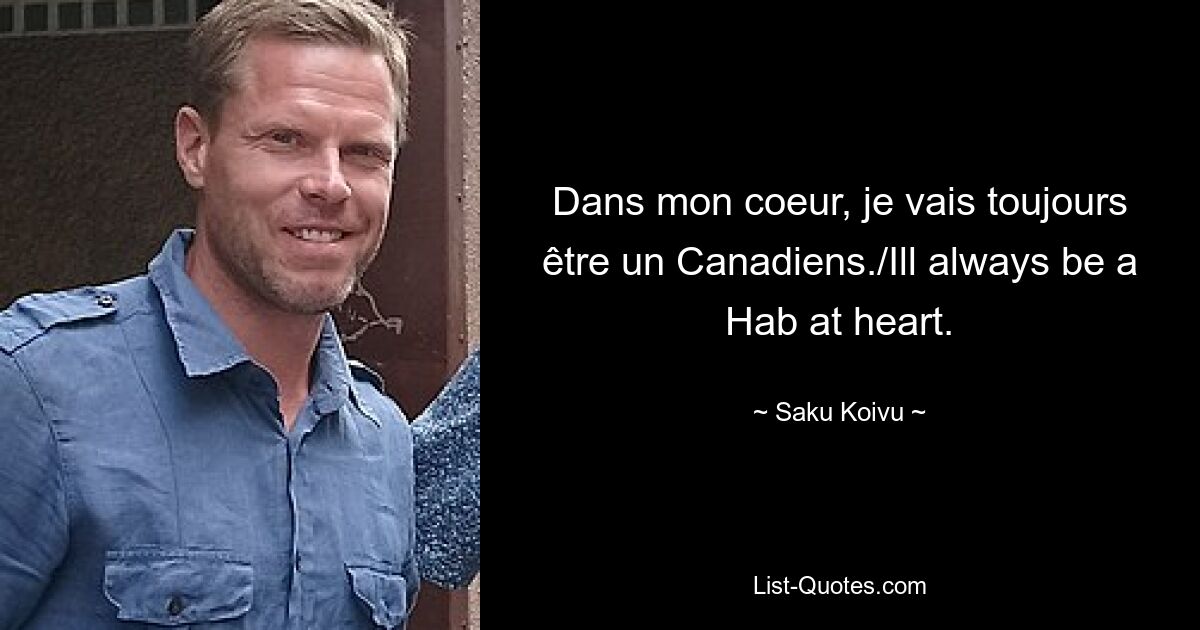 Dans mon coeur, je vais toujours être un Canadiens./Ill always be a Hab at heart. — © Saku Koivu