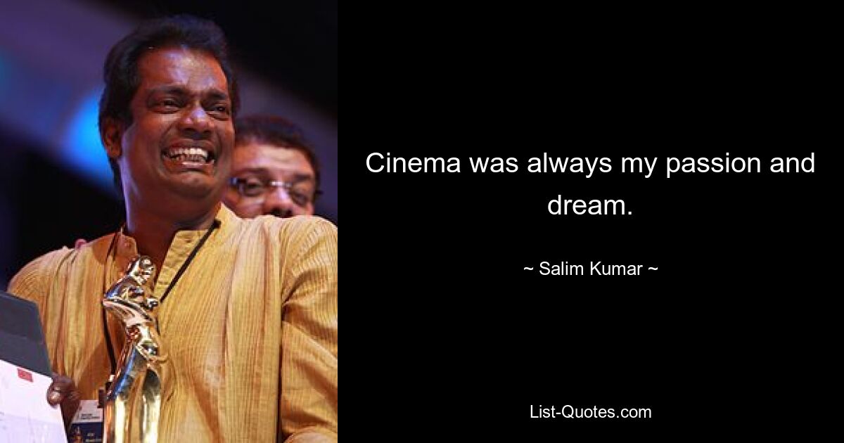 Cinema was always my passion and dream. — © Salim Kumar