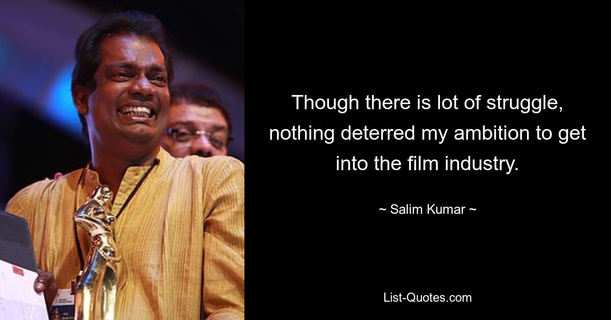 Though there is lot of struggle, nothing deterred my ambition to get into the film industry. — © Salim Kumar