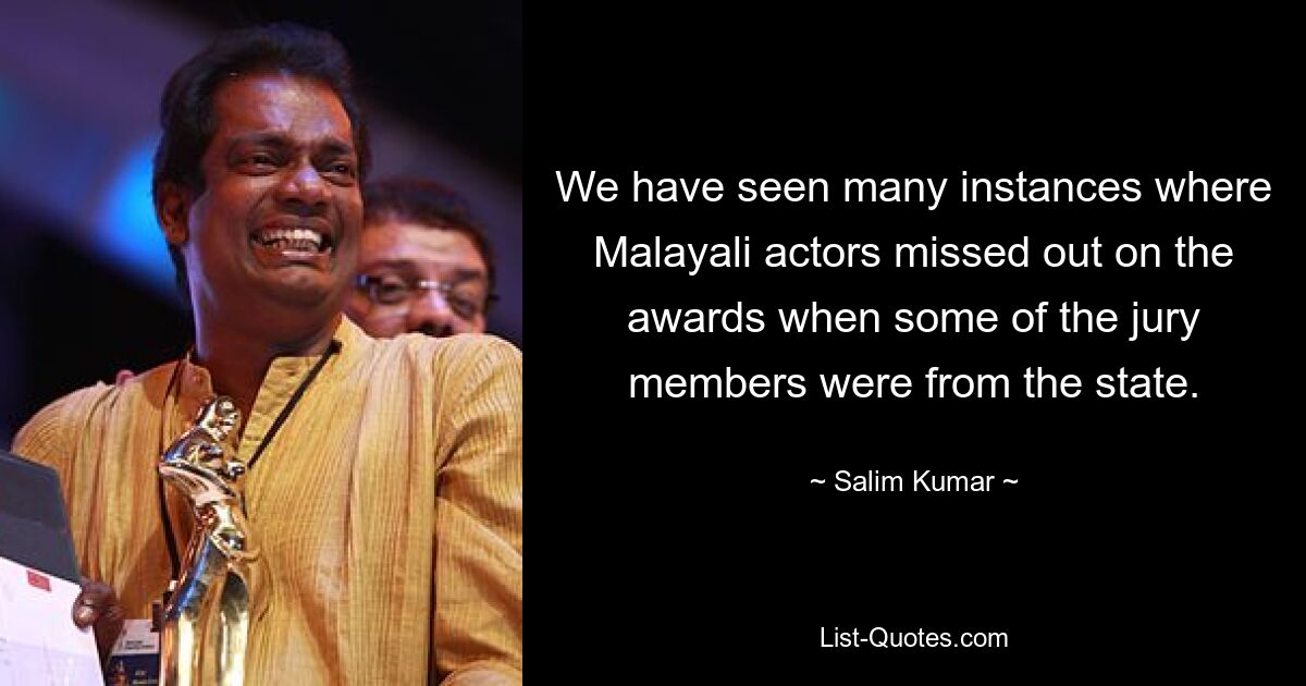 We have seen many instances where Malayali actors missed out on the awards when some of the jury members were from the state. — © Salim Kumar