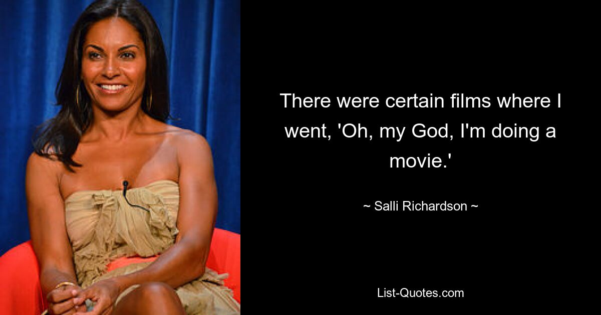 There were certain films where I went, 'Oh, my God, I'm doing a movie.' — © Salli Richardson