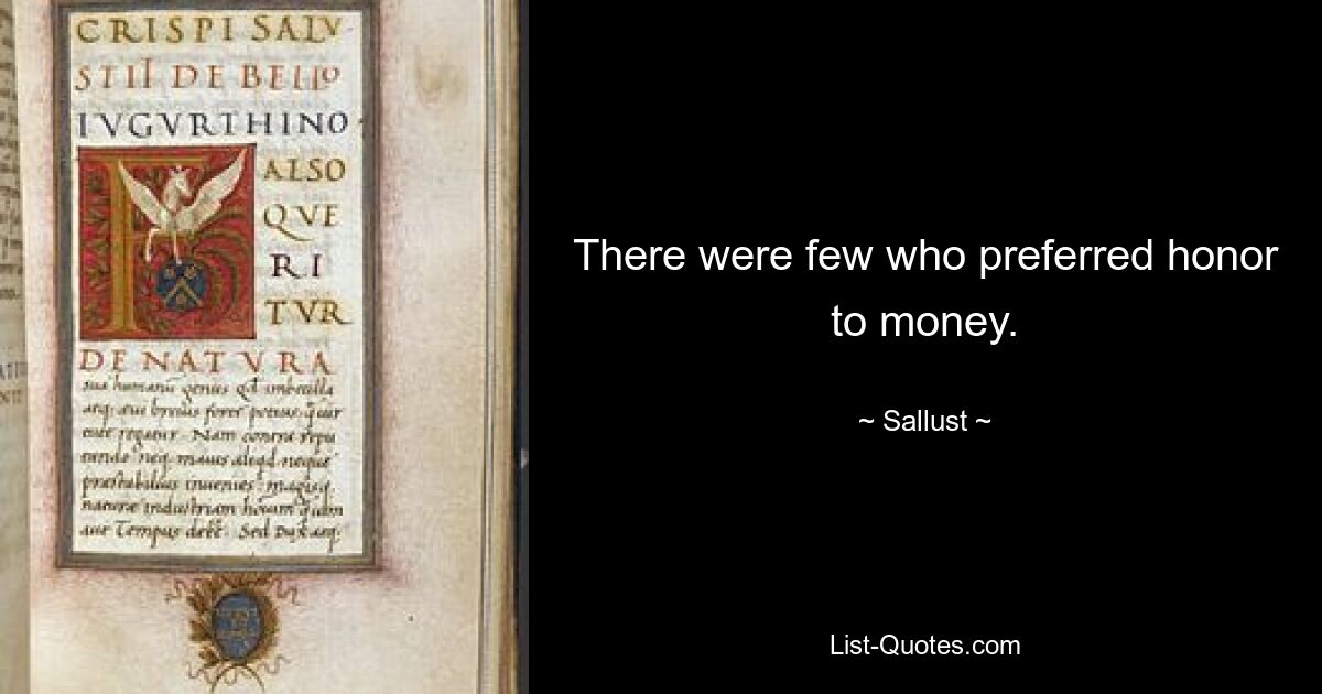 There were few who preferred honor to money. — © Sallust