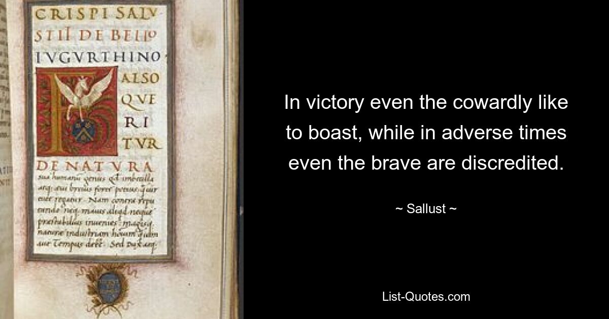 In victory even the cowardly like to boast, while in adverse times even the brave are discredited. — © Sallust