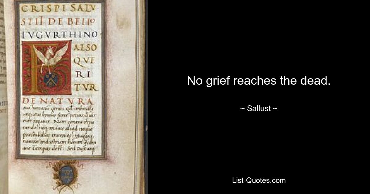 No grief reaches the dead. — © Sallust