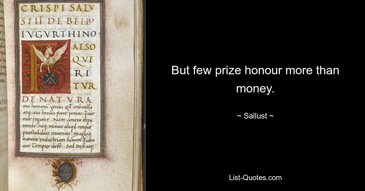 But few prize honour more than money. — © Sallust