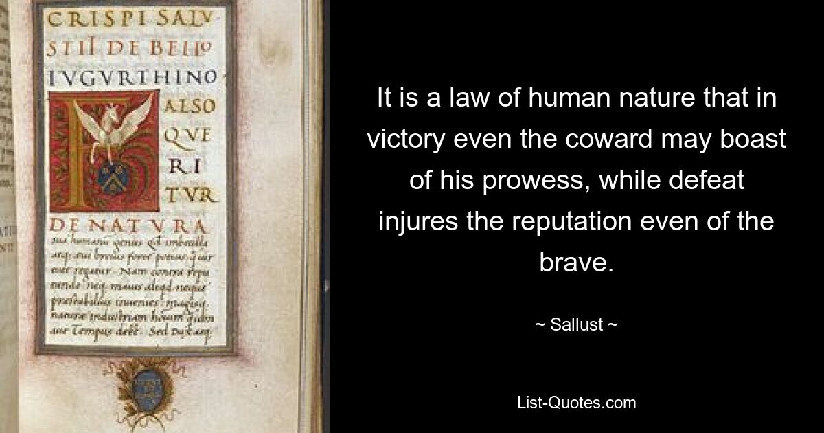 It is a law of human nature that in victory even the coward may boast of his prowess, while defeat injures the reputation even of the brave. — © Sallust