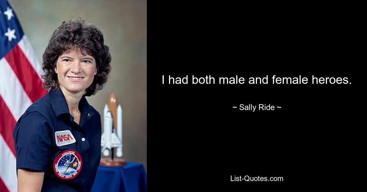 I had both male and female heroes. — © Sally Ride