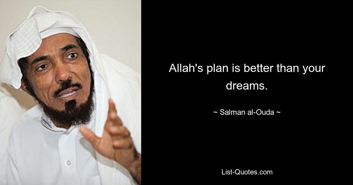 Allah's plan is better than your dreams. — © Salman al-Ouda