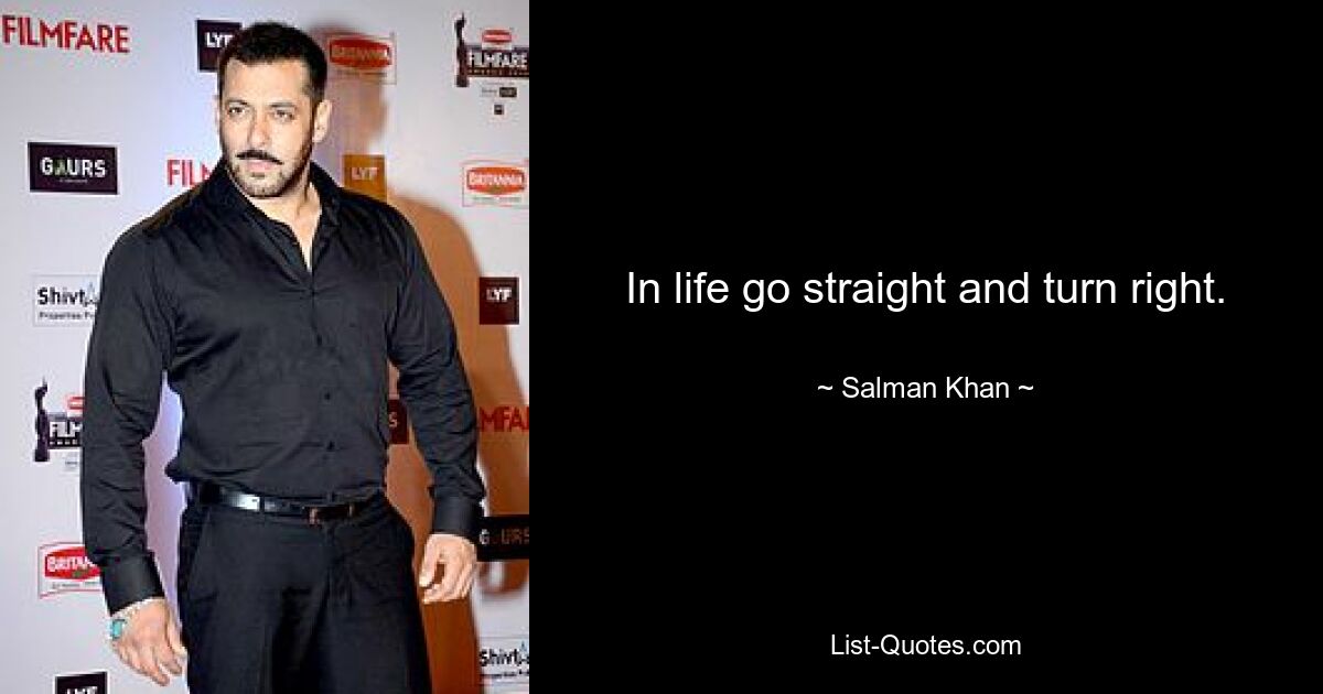 In life go straight and turn right. — © Salman Khan