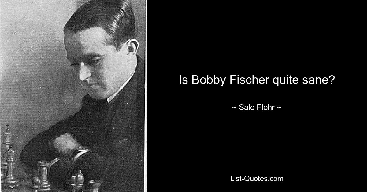 Is Bobby Fischer quite sane? — © Salo Flohr