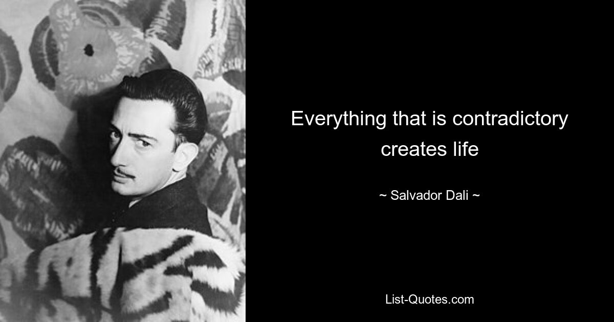 Everything that is contradictory creates life — © Salvador Dali